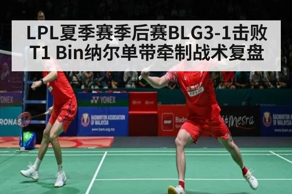LPL夏季赛季后赛BLG3-1击败T1 Bin纳尔单带牵制战术复盘