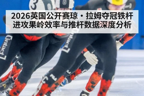 2026英国公开赛琼·拉姆夺冠铁杆进攻果岭效率与推杆数据深度分析