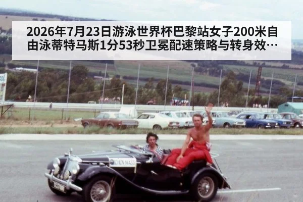 2026年7月23日游泳世界杯巴黎站女子200米自由泳蒂特马斯1分53秒卫冕配速策略与转身效率分析